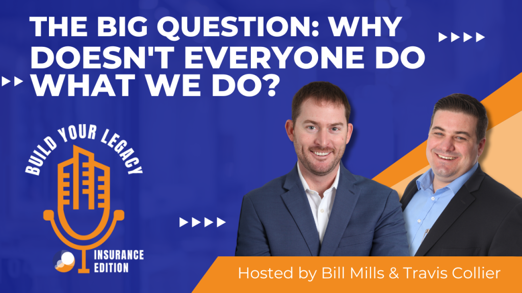 A promotional graphic for the "Build Your Legacy: Insurance Edition" podcast episode titled "The Big Question: Why Doesn't Everyone Do What We Do?" featuring hosts Bill Mills and Travis Collier. The background is a vibrant blue with bold white text, and the logo of the podcast includes a stylized microphone. Bill Mills and Travis Collier are both smiling and dressed in business attire, with Mills wearing a dark suit and Collier in a light blue shirt and blazer.